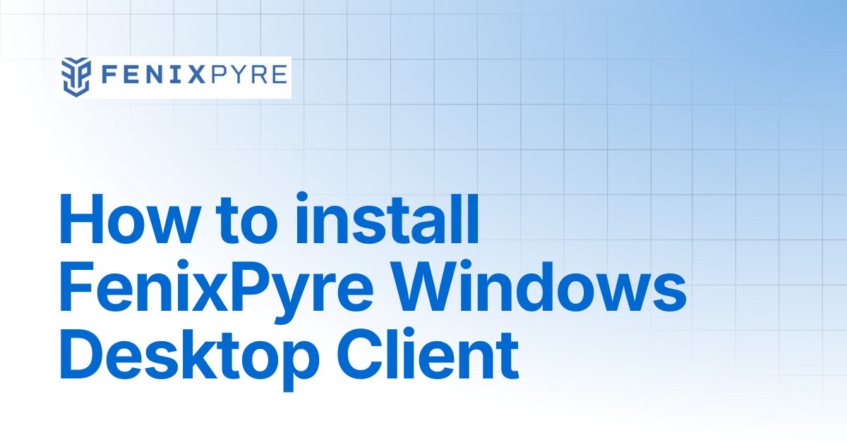 How to install FenixPyre Windows Desktop Client | FenixPyre Docs