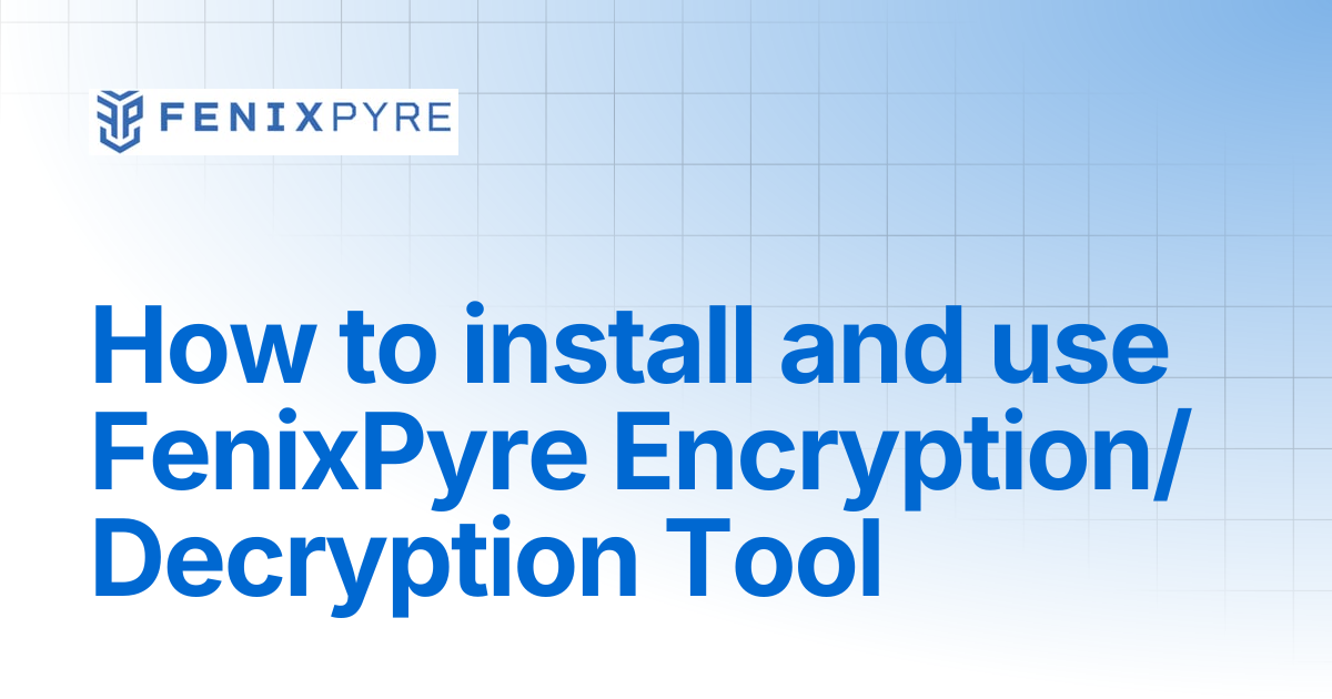 How to install and use FenixPyre Encryption/Decryption Tool | FenixPyre ...